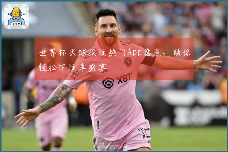 世界杯买球投注热门App盘点，助你轻松下注享盛宴